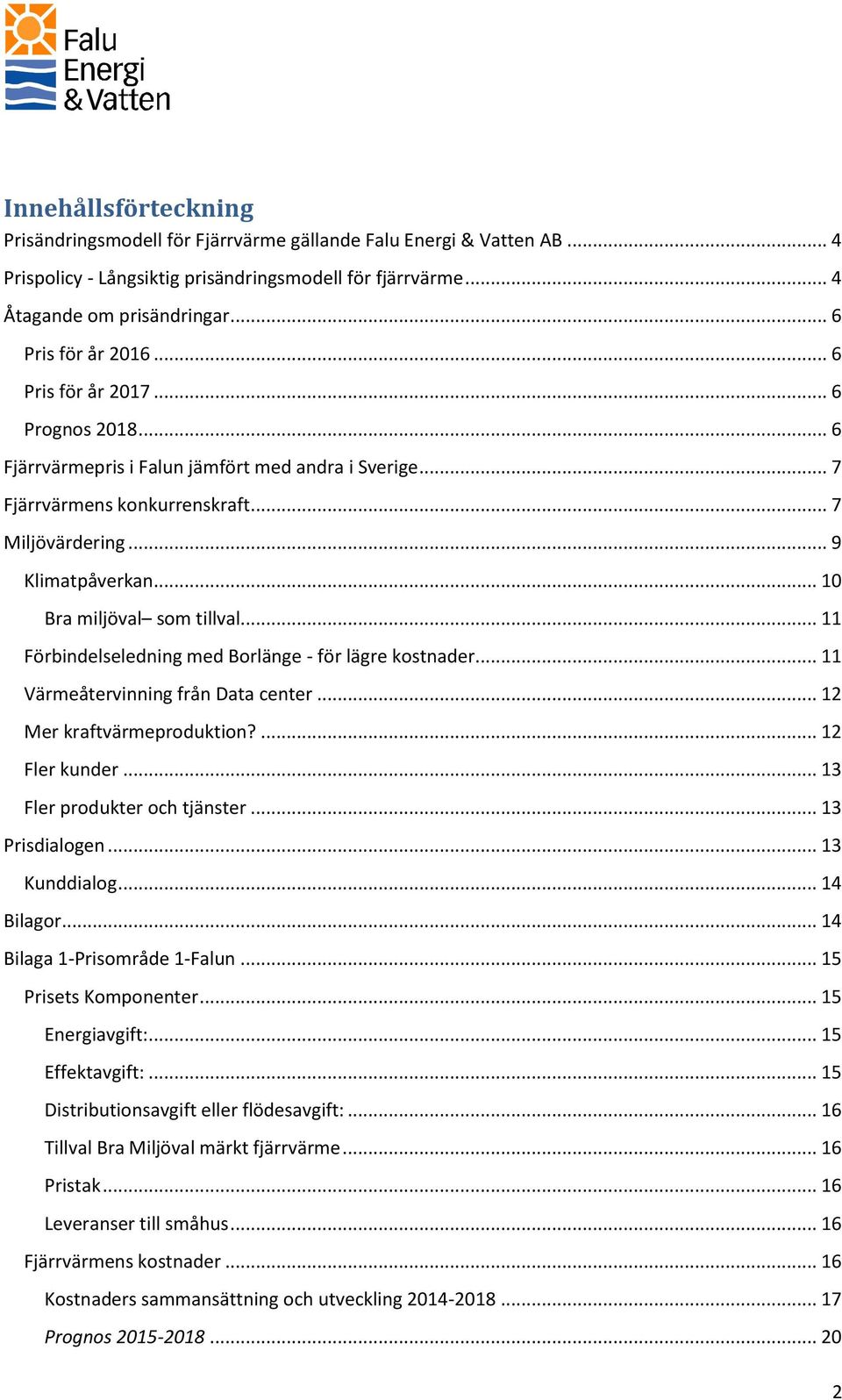 .. 10 Bra miljöval som tillval... 11 Förbindelseledning med Borlänge - för lägre kostnader... 11 Värmeåtervinning från Data center... 12 Mer kraftvärmeproduktion?... 12 Fler kunder.