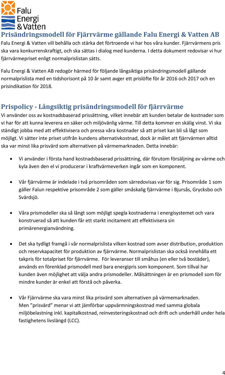 Falu Energi & Vatten AB redogör härmed för följande långsiktiga prisändringsmodell gällande normalprislista med en tidshorisont på 10 år samt avger ett prislöfte för år 2016 och 2017 och en