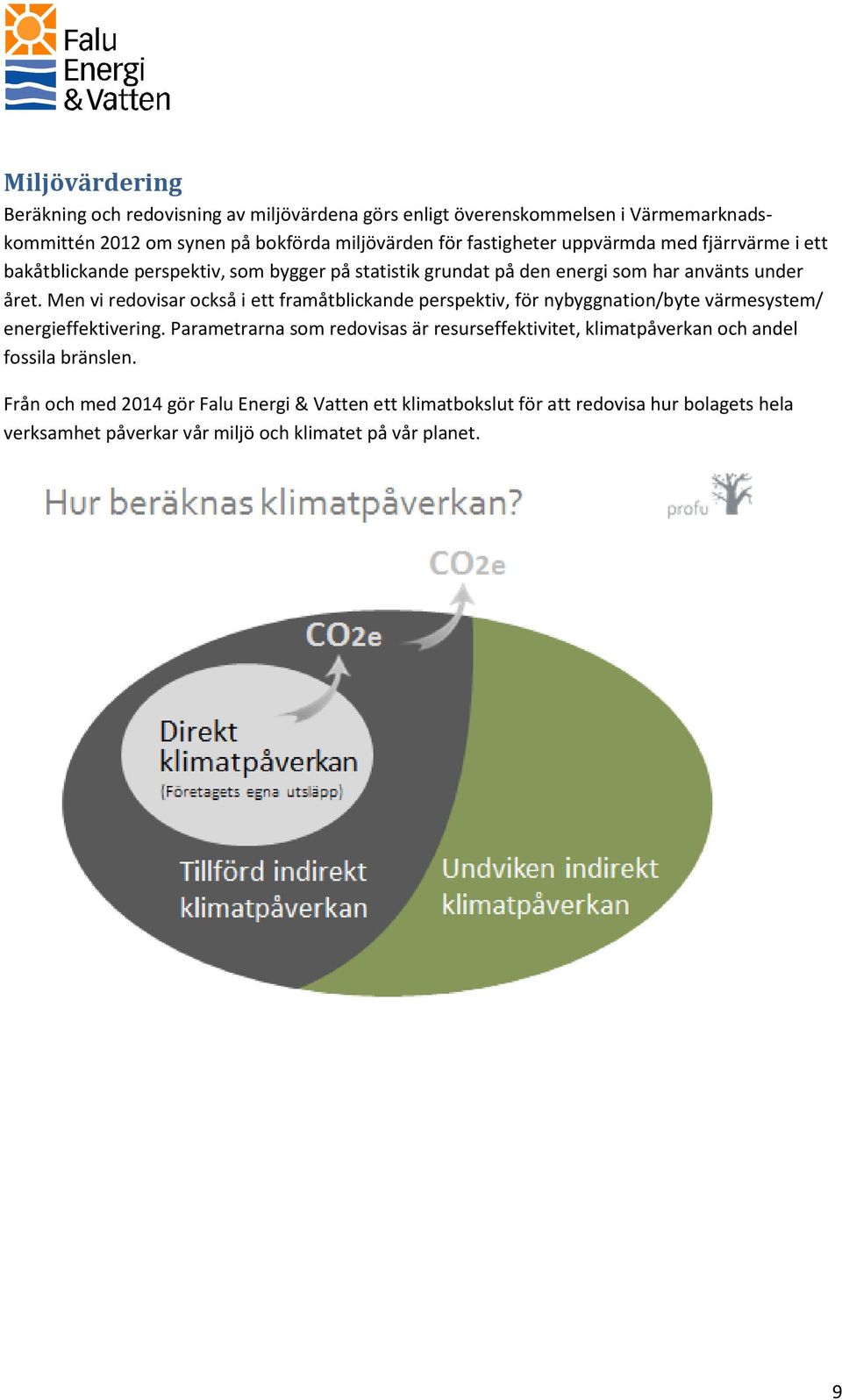 Men vi redovisar också i ett framåtblickande perspektiv, för nybyggnation/byte värmesystem/ energieffektivering.