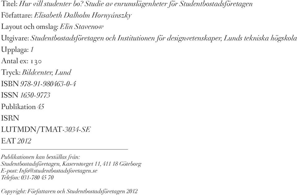 Studentbostadsföretagen och Institutionen för designvetenskaper, Lunds tekniska högskola Upplaga: 1 Antal ex: 130 Tryck: Bildcenter, Lund ISBN