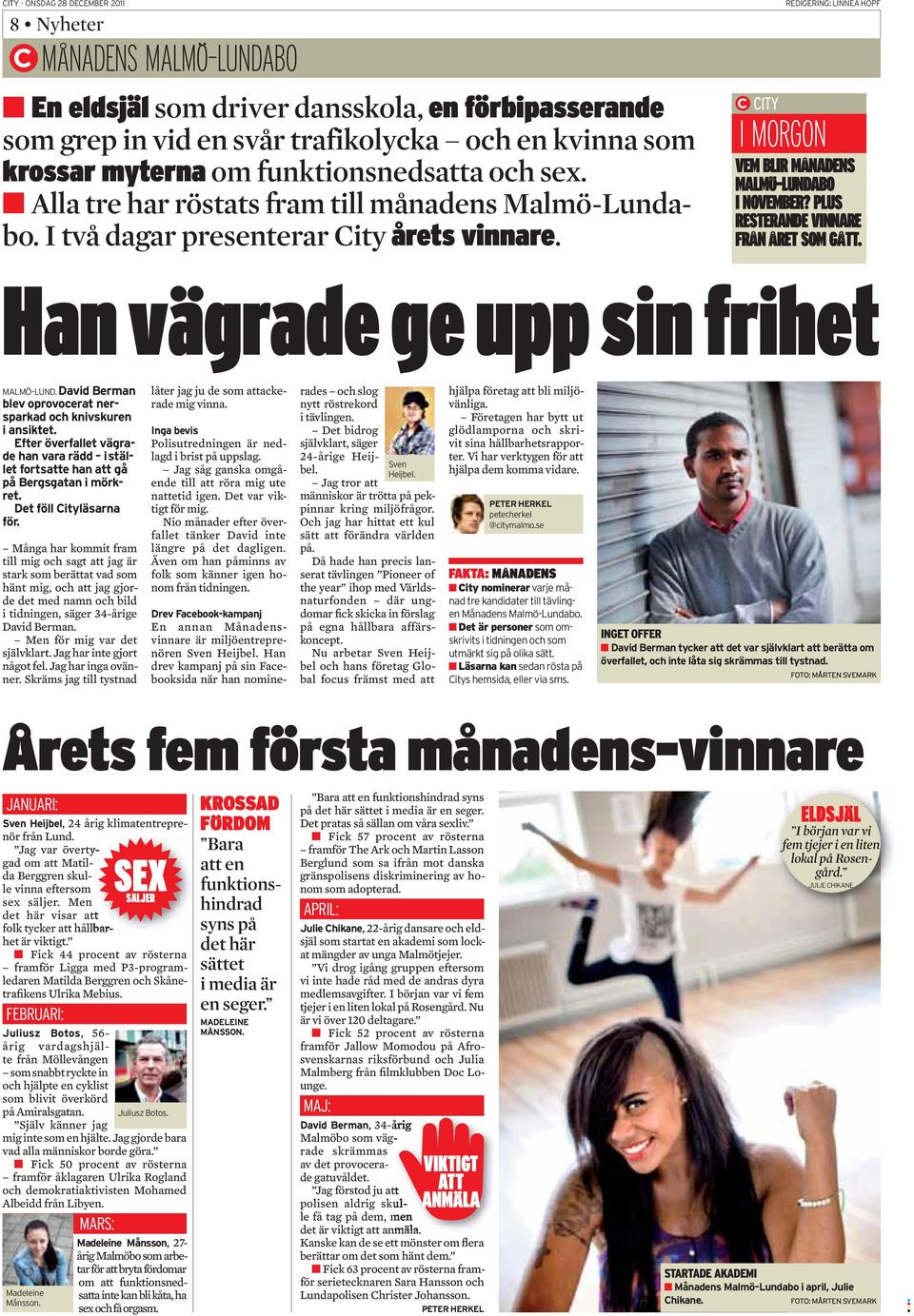 Han vägrade ge upp sin frihet Många har kommit fram till mig och sagt att jag är stark som berättat vad som hänt mig, och att jag gjorde det med namn och bild i tidningen, säger 34-årige David Berman.