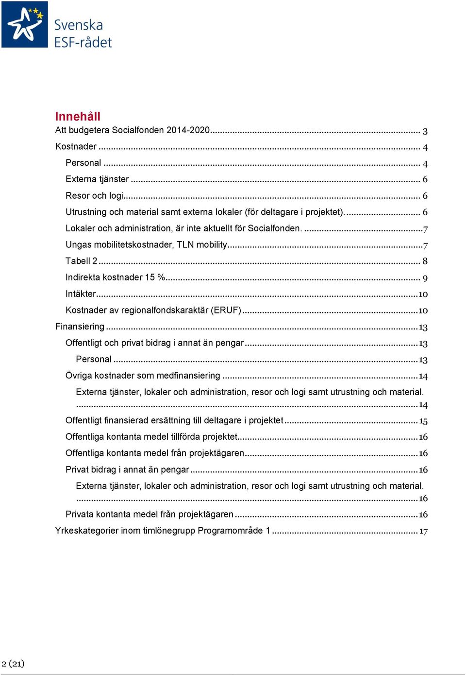 .. 10 Kostnader av regionalfondskaraktär (ERUF)... 10 Finansiering... 13 Offentligt och privat bidrag i annat än pengar... 13 Personal... 13 Övriga kostnader som medfinansiering.