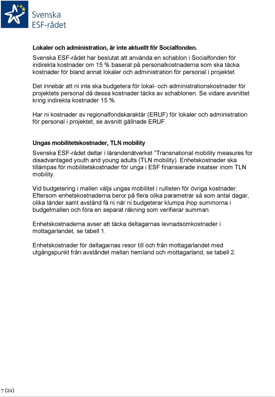 för personal i projektet. Det innebär att ni inte ska budgetera för lokal- och administrationskostnader för projektets personal då dessa kostnader täcks av schablonen.