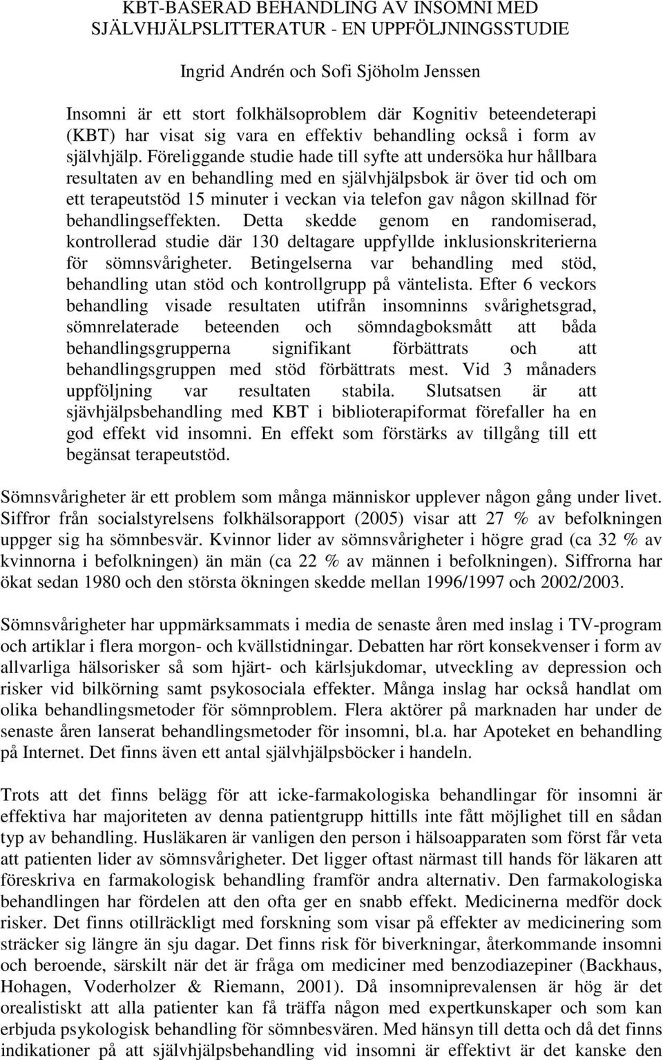 Föreliggande studie hade till syfte att undersöka hur hållbara resultaten av en behandling med en självhjälpsbok är över tid och om ett terapeutstöd 15 minuter i veckan via telefon gav någon skillnad