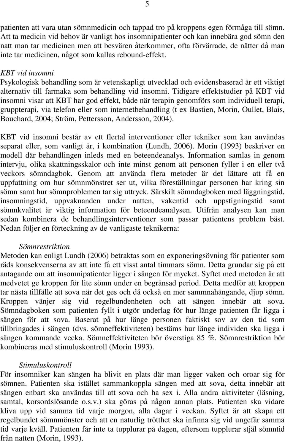 som kallas rebound-effekt. KBT vid insomni Psykologisk behandling som är vetenskapligt utvecklad och evidensbaserad är ett viktigt alternativ till farmaka som behandling vid insomni.