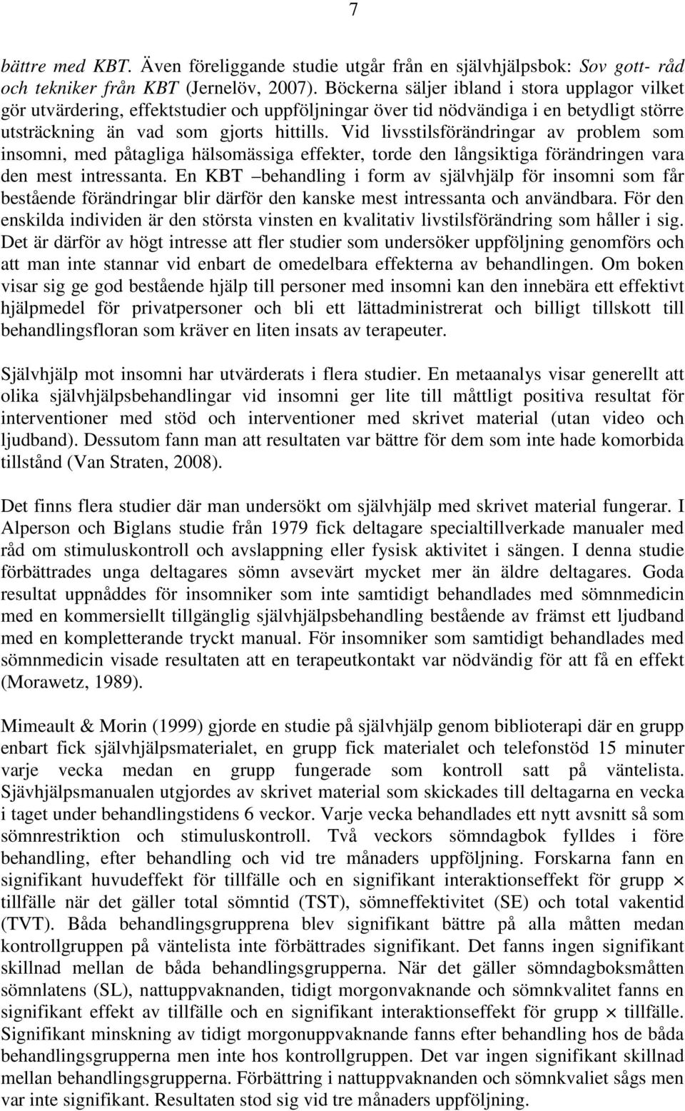 Vid livsstilsförändringar av problem som insomni, med påtagliga hälsomässiga effekter, torde den långsiktiga förändringen vara den mest intressanta.