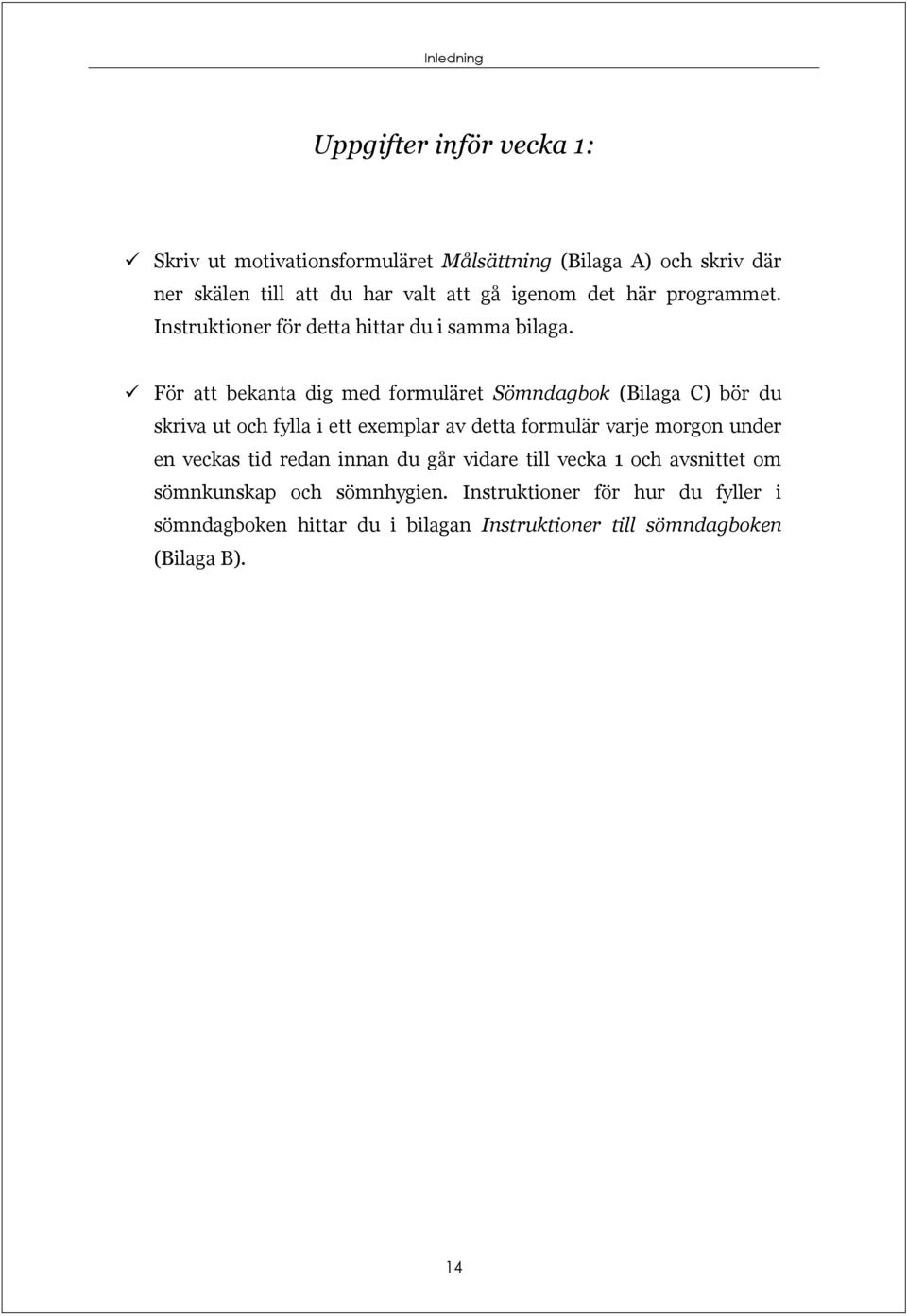 ü För att bekanta dig med formuläret Sömndagbok (Bilaga C) bör du skriva ut och fylla i ett exemplar av detta formulär varje morgon under en