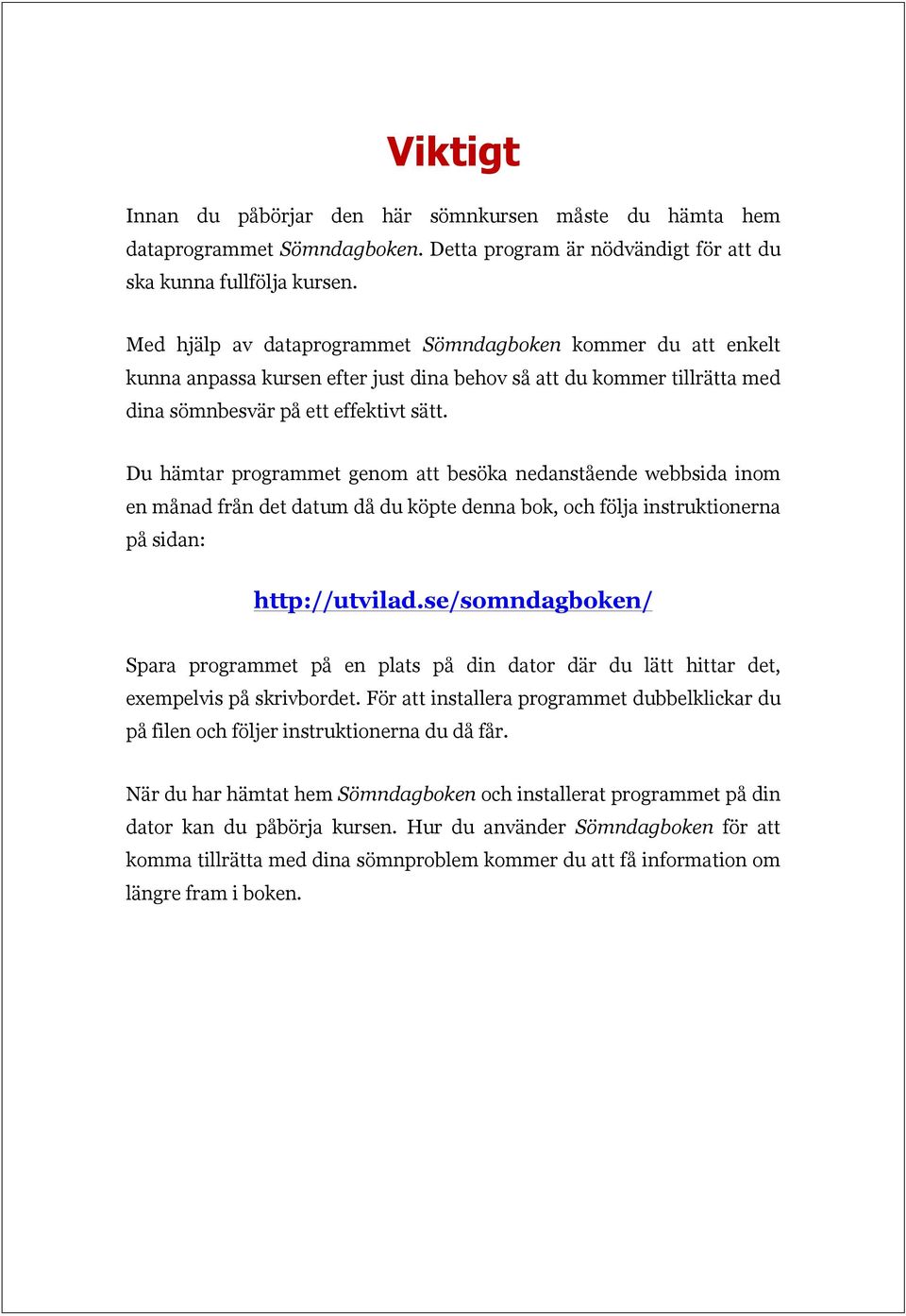 Du hämtar programmet genom att besöka nedanstående webbsida inom en månad från det datum då du köpte denna bok, och följa instruktionerna på sidan: http://utvilad.