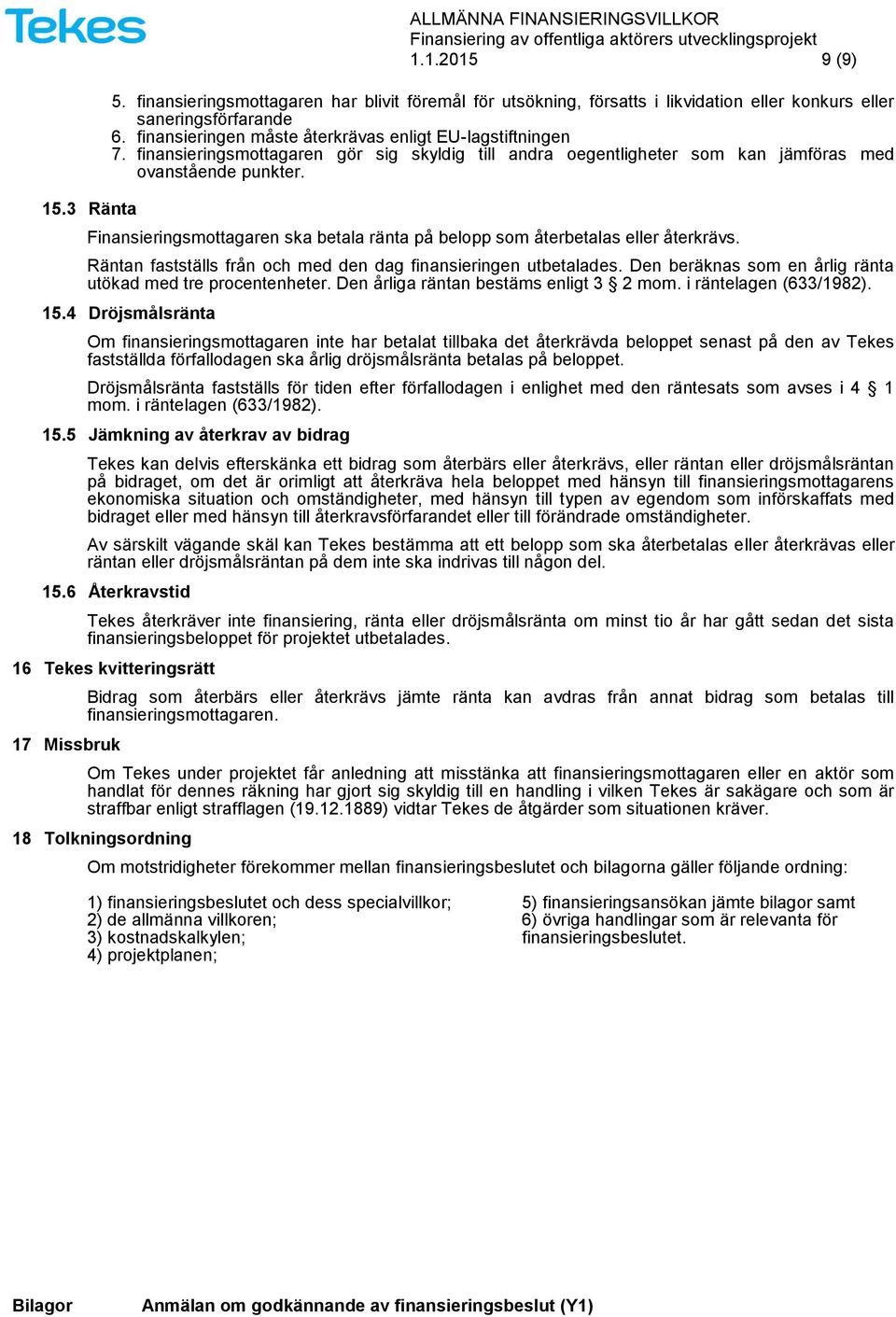 Finansieringsmottagaren ska betala ränta på belopp som återbetalas eller återkrävs. Räntan fastställs från och med den dag finansieringen utbetalades.