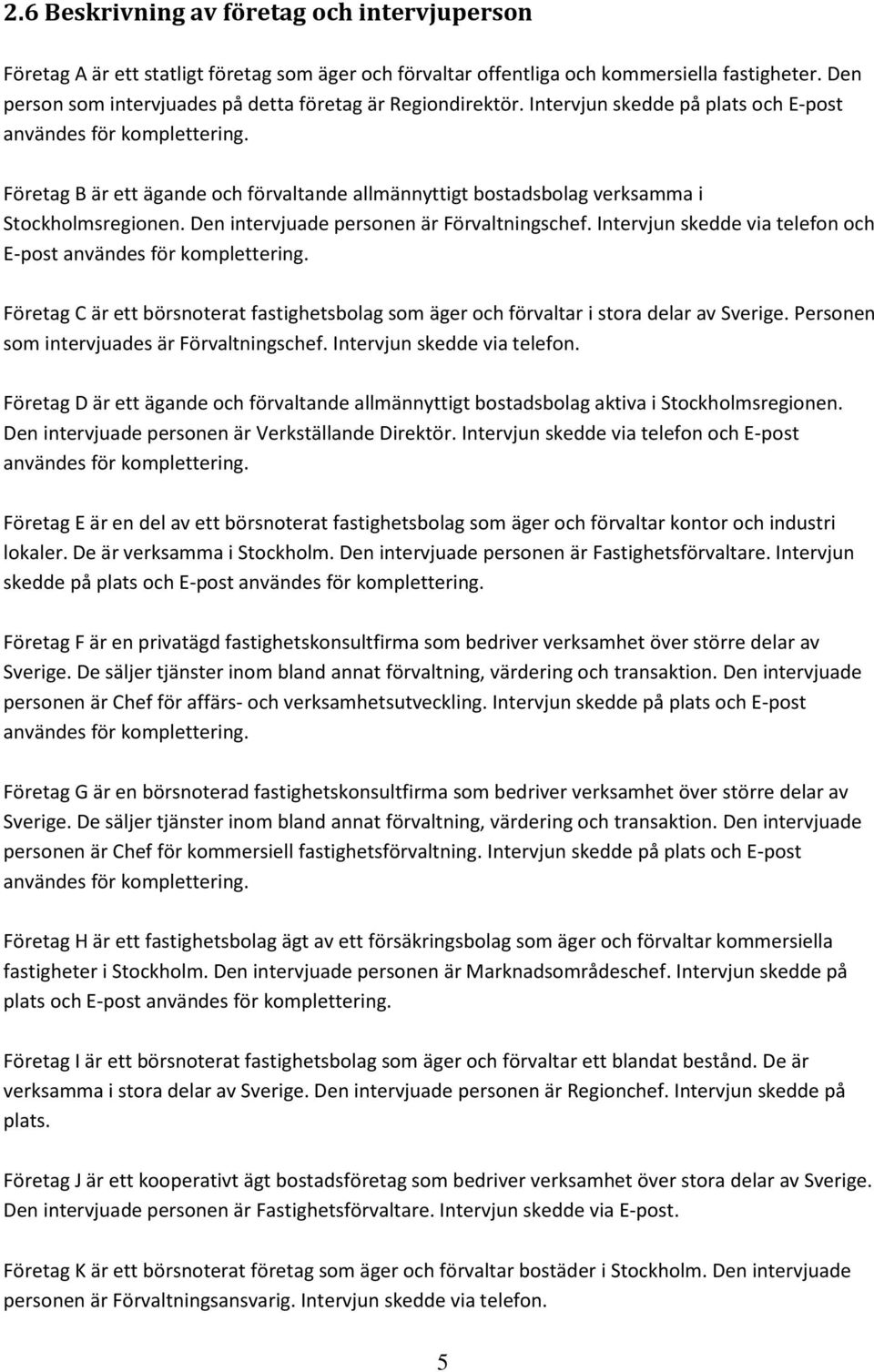 Företag B är ett ägande och förvaltande allmännyttigt bostadsbolag verksamma i Stockholmsregionen. Den intervjuade personen är Förvaltningschef.