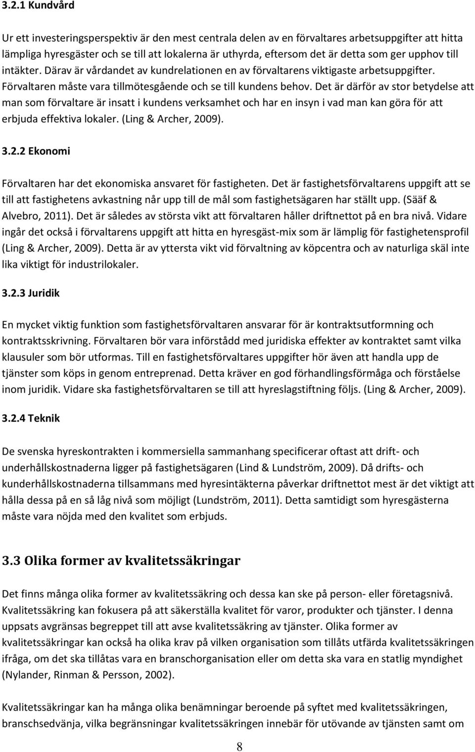 Det är därför av stor betydelse att man som förvaltare är insatt i kundens verksamhet och har en insyn i vad man kan göra för att erbjuda effektiva lokaler. (Ling & Archer, 20