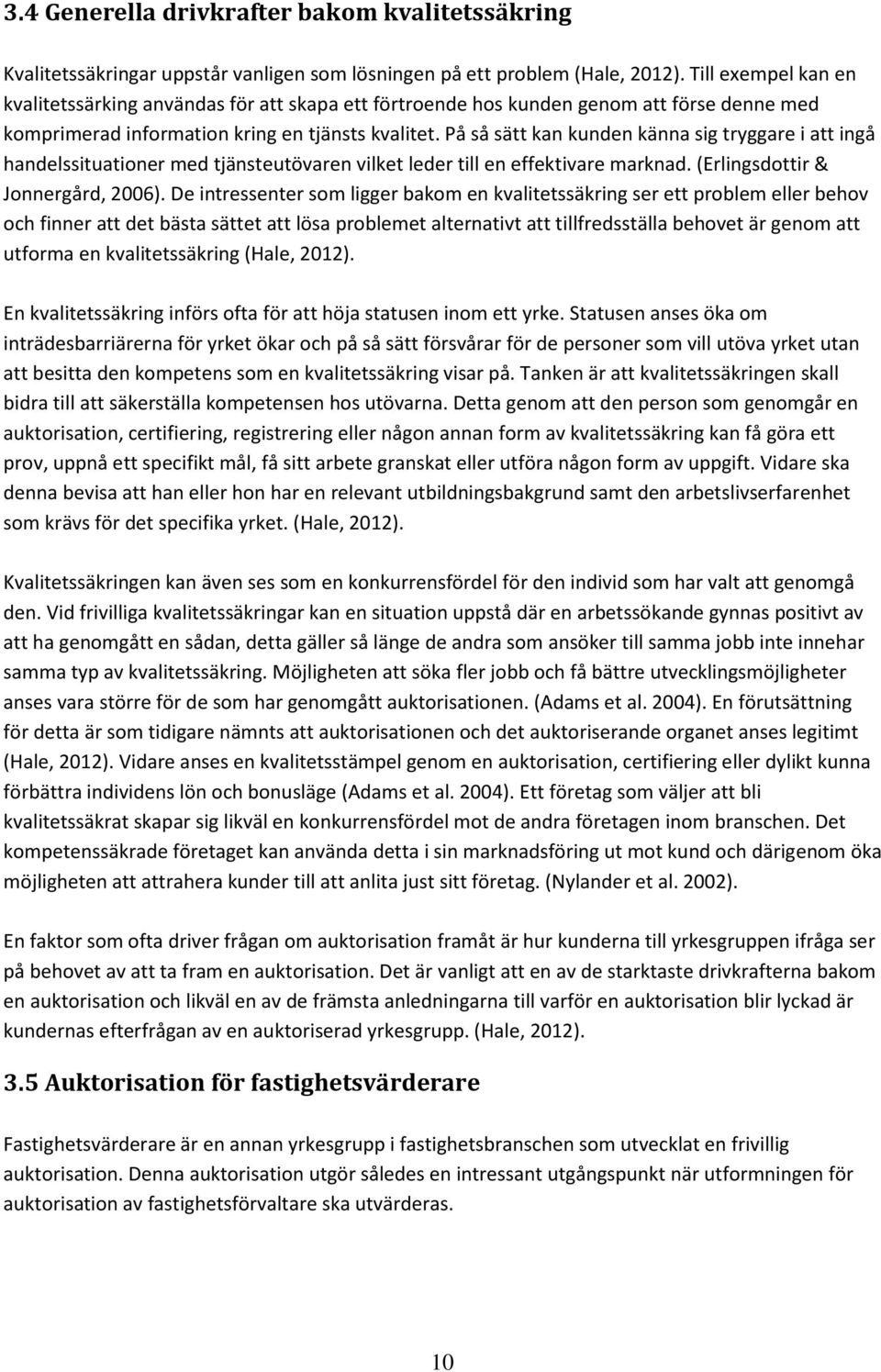 På så sätt kan kunden känna sig tryggare i att ingå handelssituationer med tjänsteutövaren vilket leder till en effektivare marknad. (Erlingsdottir & Jonnergård, 2006).