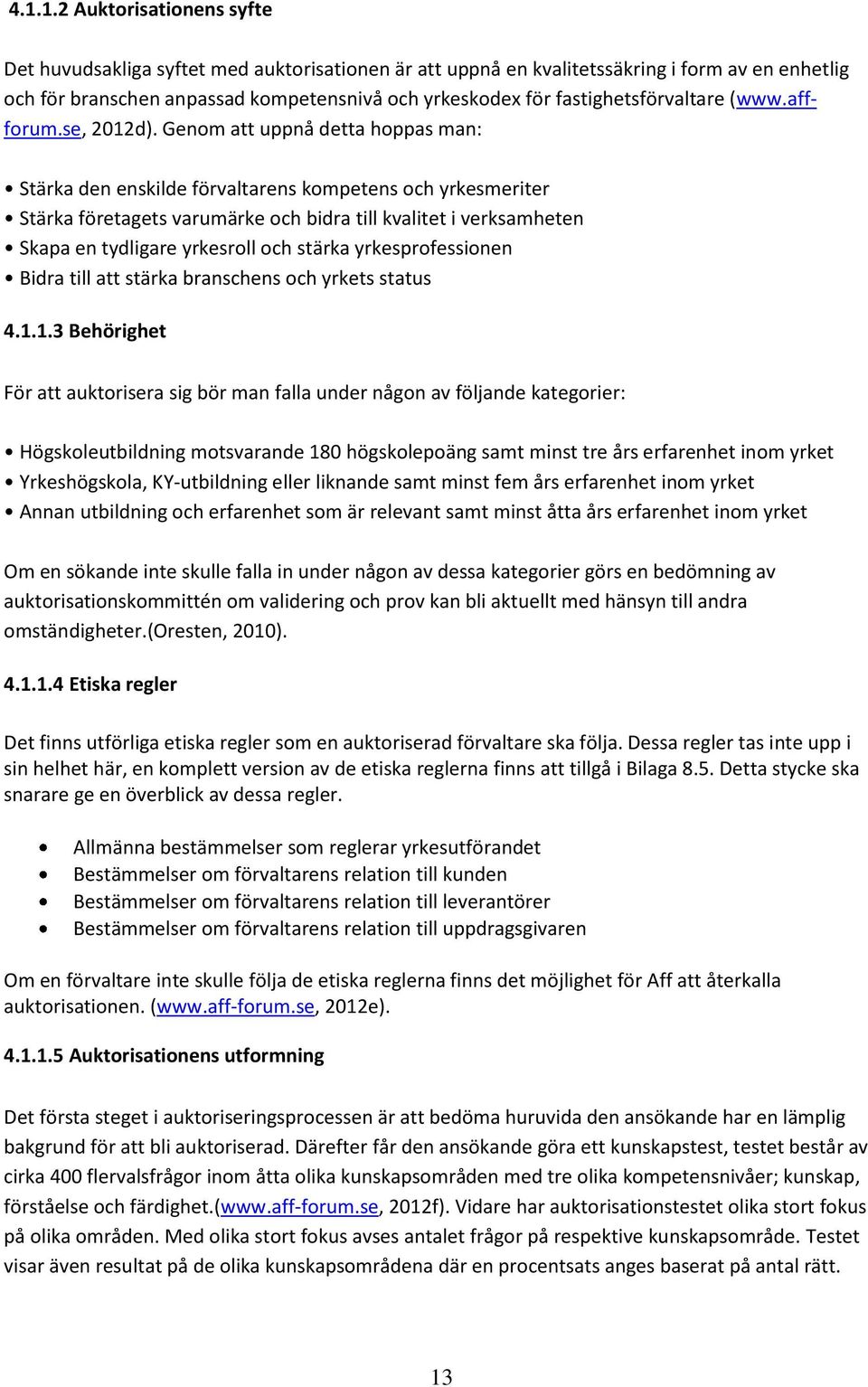 Genom att uppnå detta hoppas man: Stärka den enskilde förvaltarens kompetens och yrkesmeriter Stärka företagets varumärke och bidra till kvalitet i verksamheten Skapa en tydligare yrkesroll och