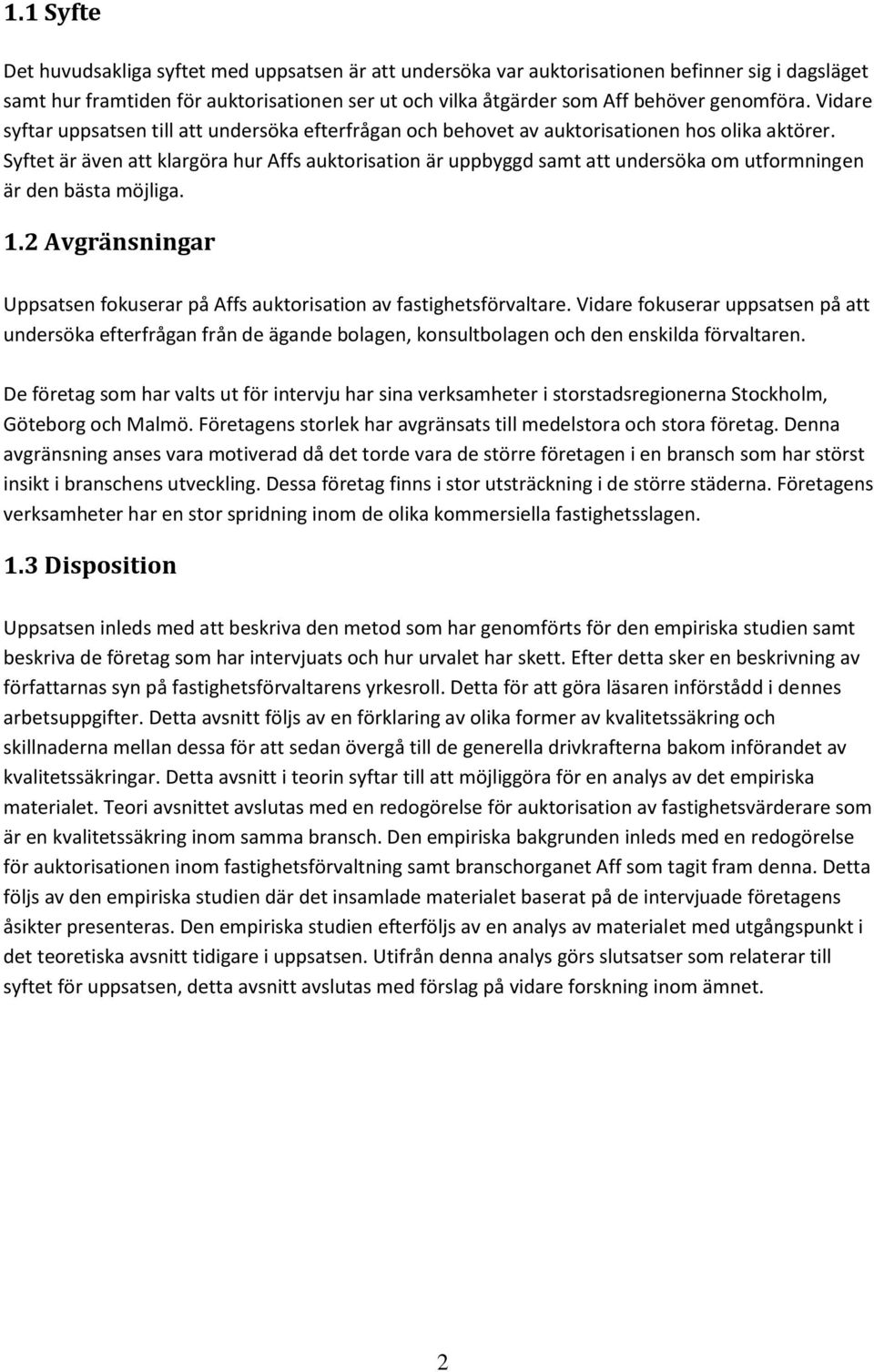 Syftet är även att klargöra hur Affs auktorisation är uppbyggd samt att undersöka om utformningen är den bästa möjliga. 1.