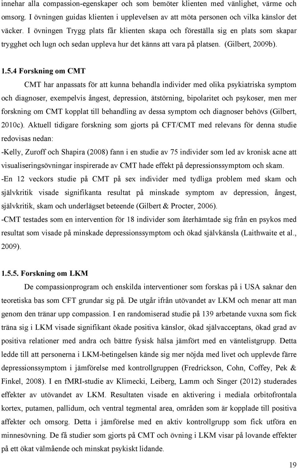 4 Forskning om CMT CMT har anpassats för att kunna behandla individer med olika psykiatriska symptom och diagnoser, exempelvis ångest, depression, ätstörning, bipolaritet och psykoser, men mer