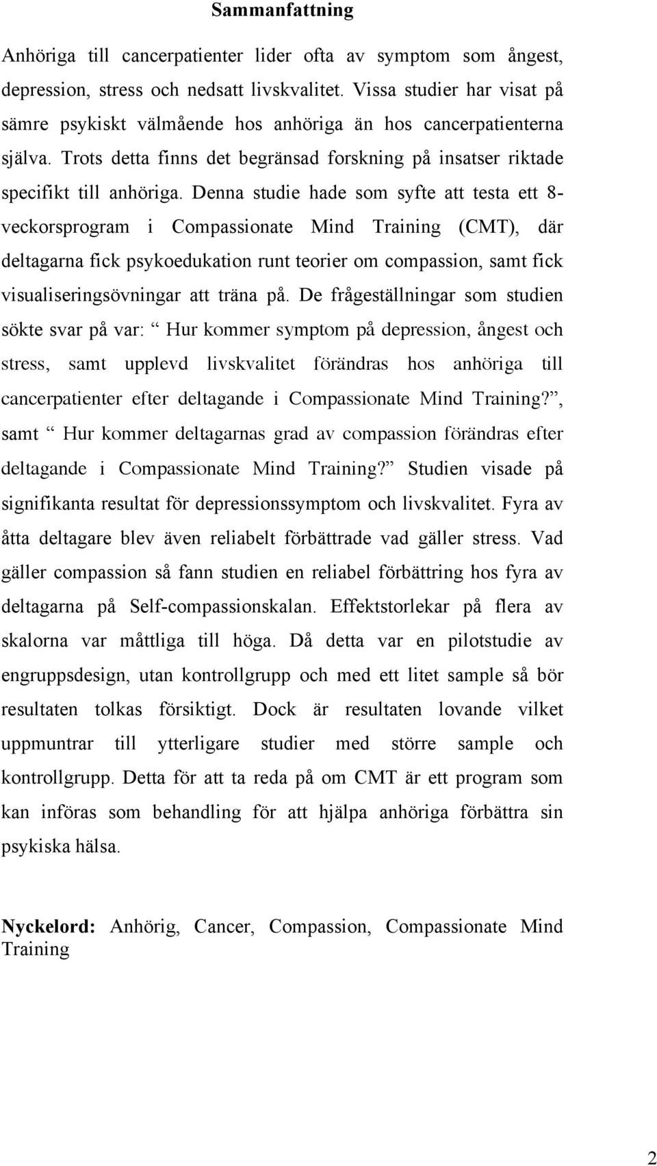 Denna studie hade som syfte att testa ett 8- veckorsprogram i Compassionate Mind Training (CMT), där deltagarna fick psykoedukation runt teorier om compassion, samt fick visualiseringsövningar att