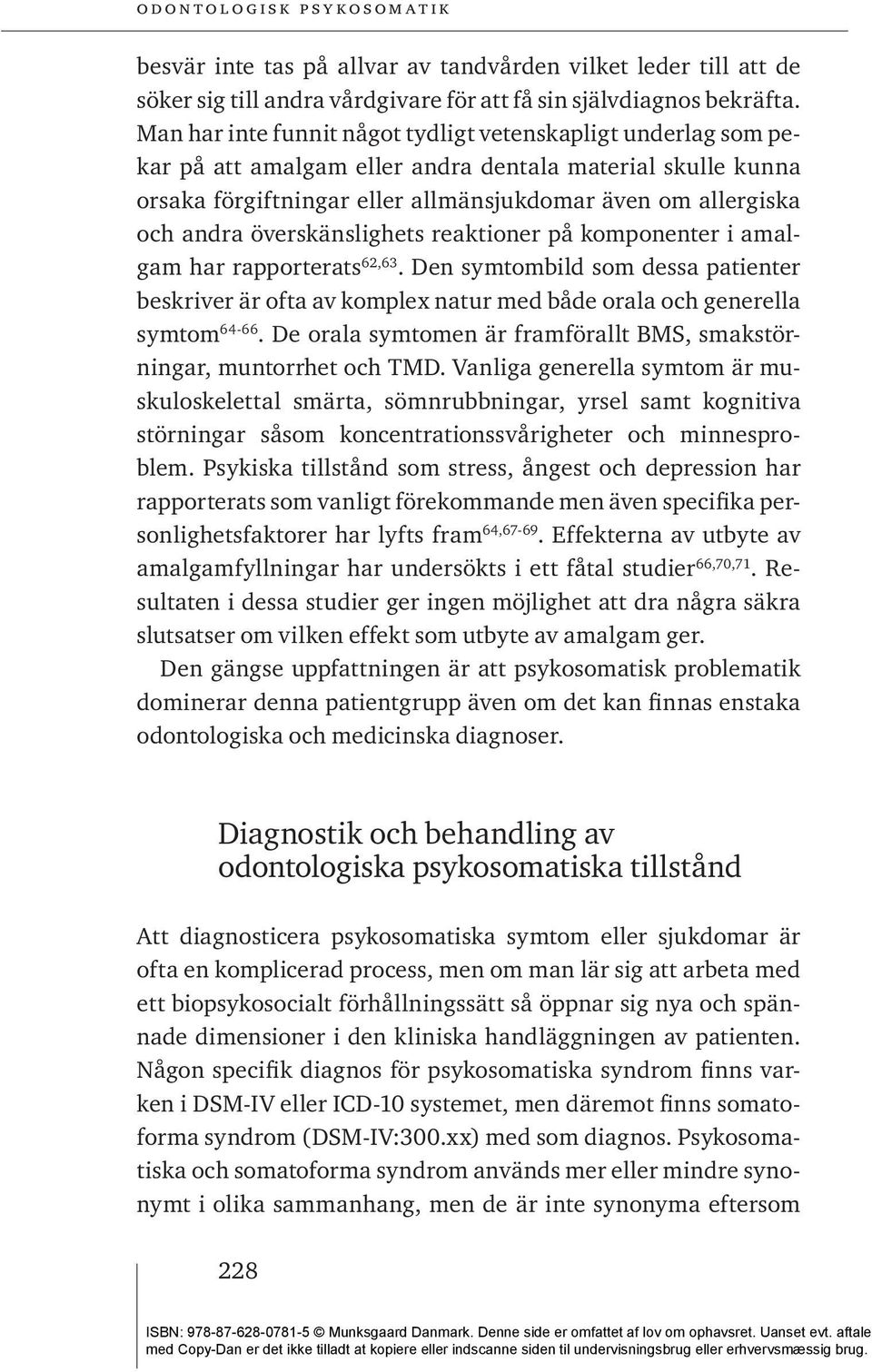 överskänslighets reaktioner på komponenter i amalgam har rapporterats 62,63. Den symtombild som dessa patienter beskriver är ofta av komplex natur med både orala och generella symtom 64-66.