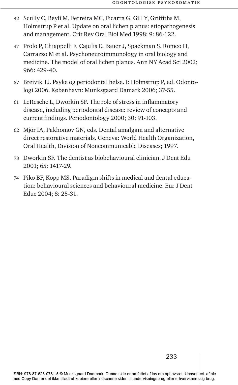 Ann NY Acad Sci 2002; 966: 429-40. 57 Breivik TJ. Psyke og periodontal helse. I: Holmstrup P, ed. Odontologi 2006. København: Munksgaard Damark 2006; 37-55. 61 LeResche L, Dworkin SF.