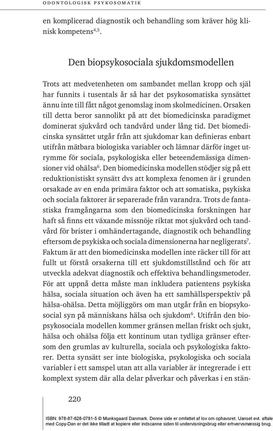 skolmedicinen. Orsaken till detta beror sannolikt på att det biomedicinska paradigmet dominerat sjukvård och tandvård under lång tid.