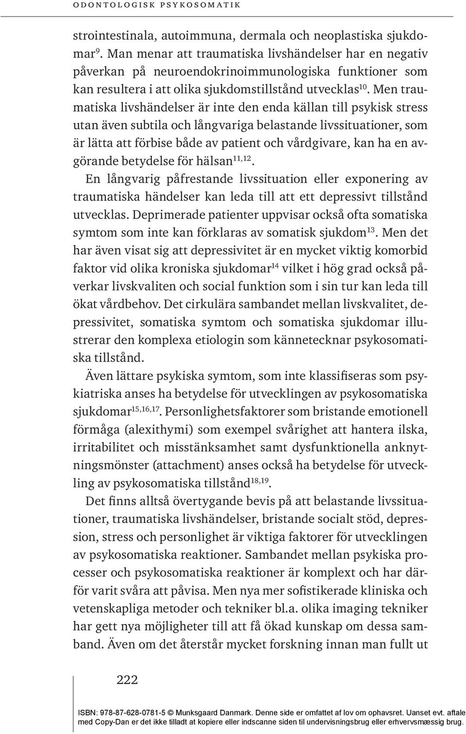 Men traumatiska livshändelser är inte den enda källan till psykisk stress utan även subtila och långvariga belastande livssituationer, som är lätta att förbise både av patient och vårdgivare, kan ha