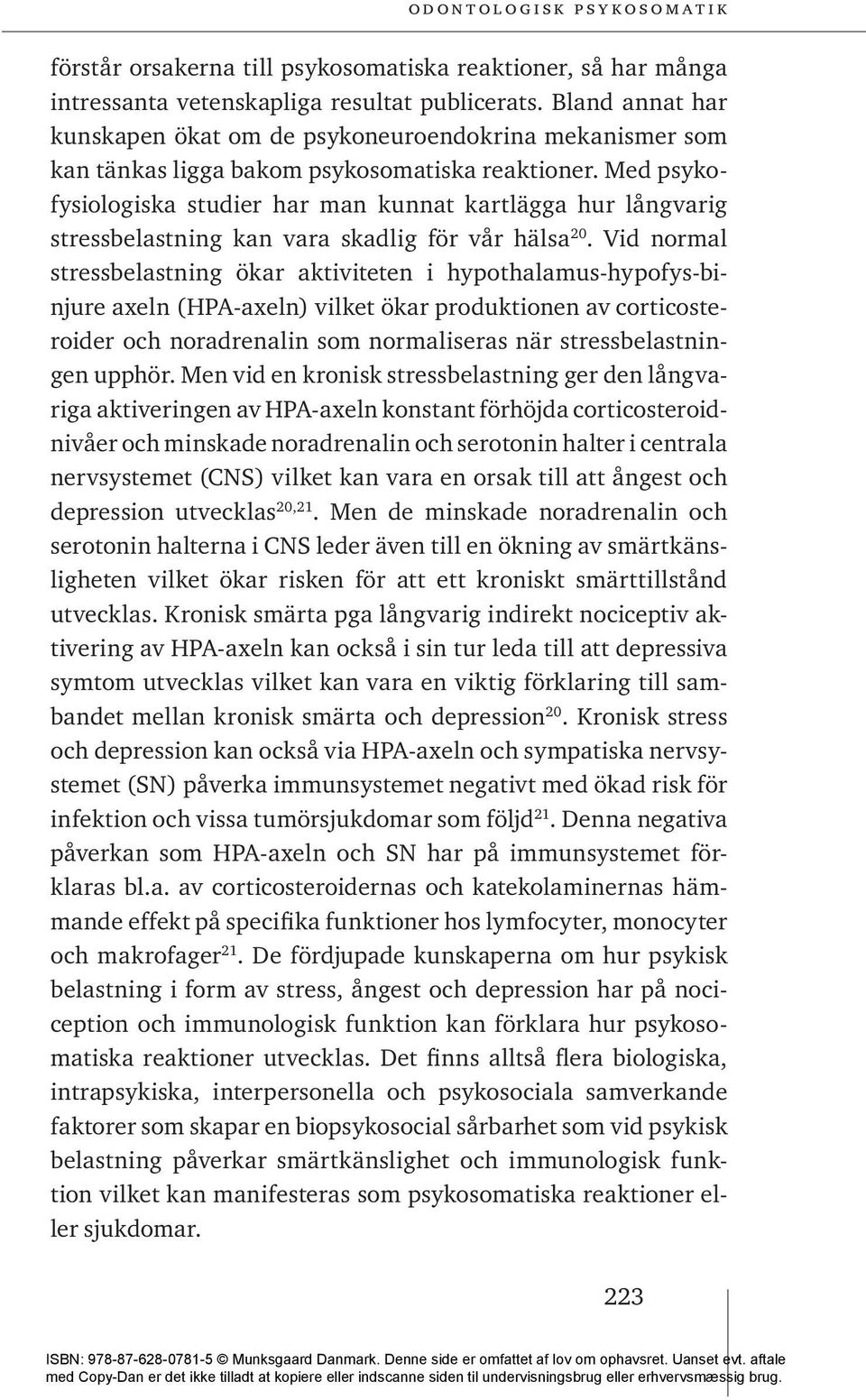 Med psykofysiologiska studier har man kunnat kartlägga hur långvarig stressbelastning kan vara skadlig för vår hälsa 20.