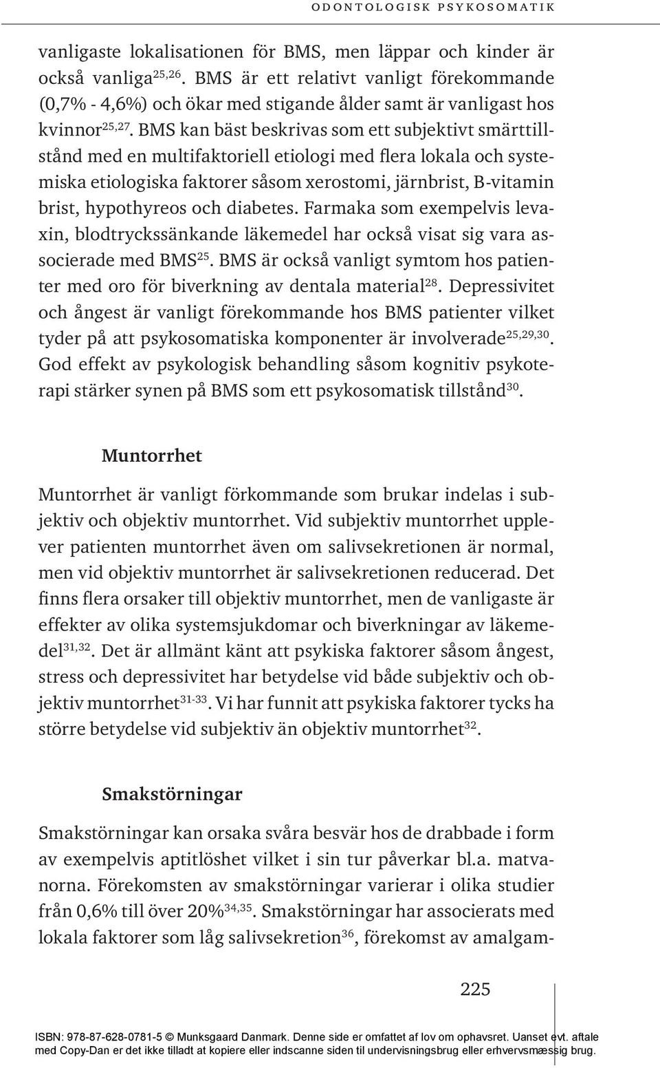 och diabetes. Farmaka som exempelvis levaxin, blodtryckssänkande läkemedel har också visat sig vara associerade med BMS 25.