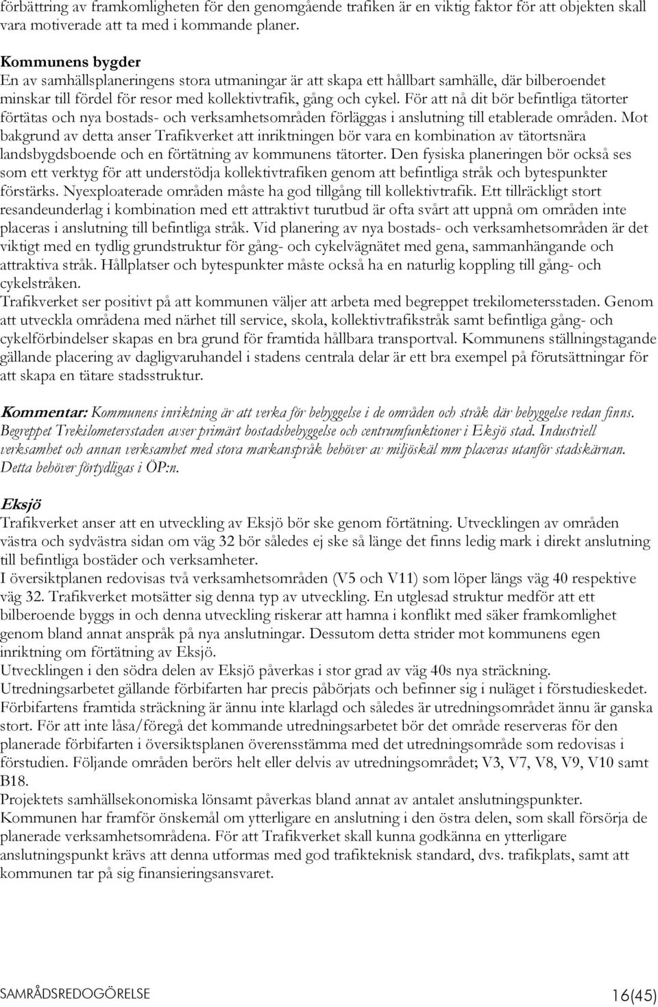 För att nå dit bör befintliga tätorter förtätas och nya bostads- och verksamhetsområden förläggas i anslutning till etablerade områden.