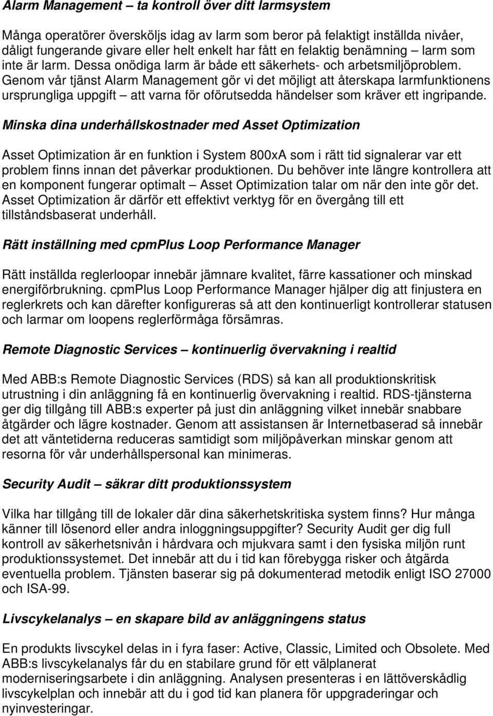 Genom vår tjänst Alarm Management gör vi det möjligt att återskapa larmfunktionens ursprungliga uppgift att varna för oförutsedda händelser som kräver ett ingripande.