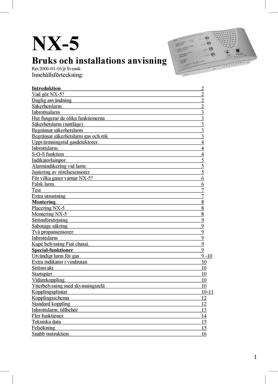 gasdetektorer. 4 Inbrottslarm. 4 S-O-S funktion 4 Indikatorlampor 5 Alarmindikering vid larm: 5 Justering av rörelsesensorer 5 För vilka gaser varnar NX-5? 6 Falsk larm.