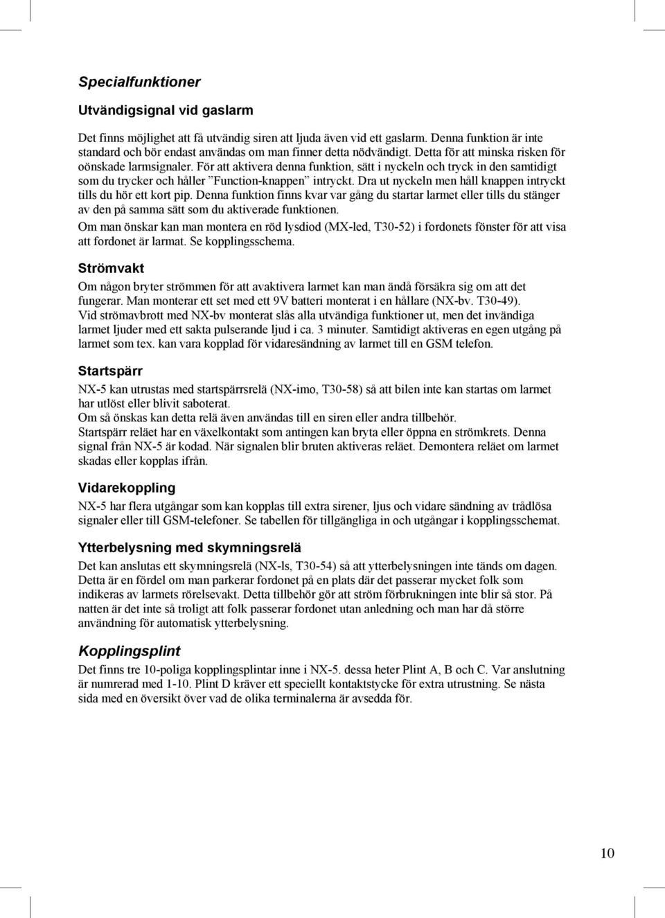 För att aktivera denna funktion, sätt i nyckeln och tryck in den samtidigt som du trycker och håller Function-knappen intryckt. Dra ut nyckeln men håll knappen intryckt tills du hör ett kort pip.