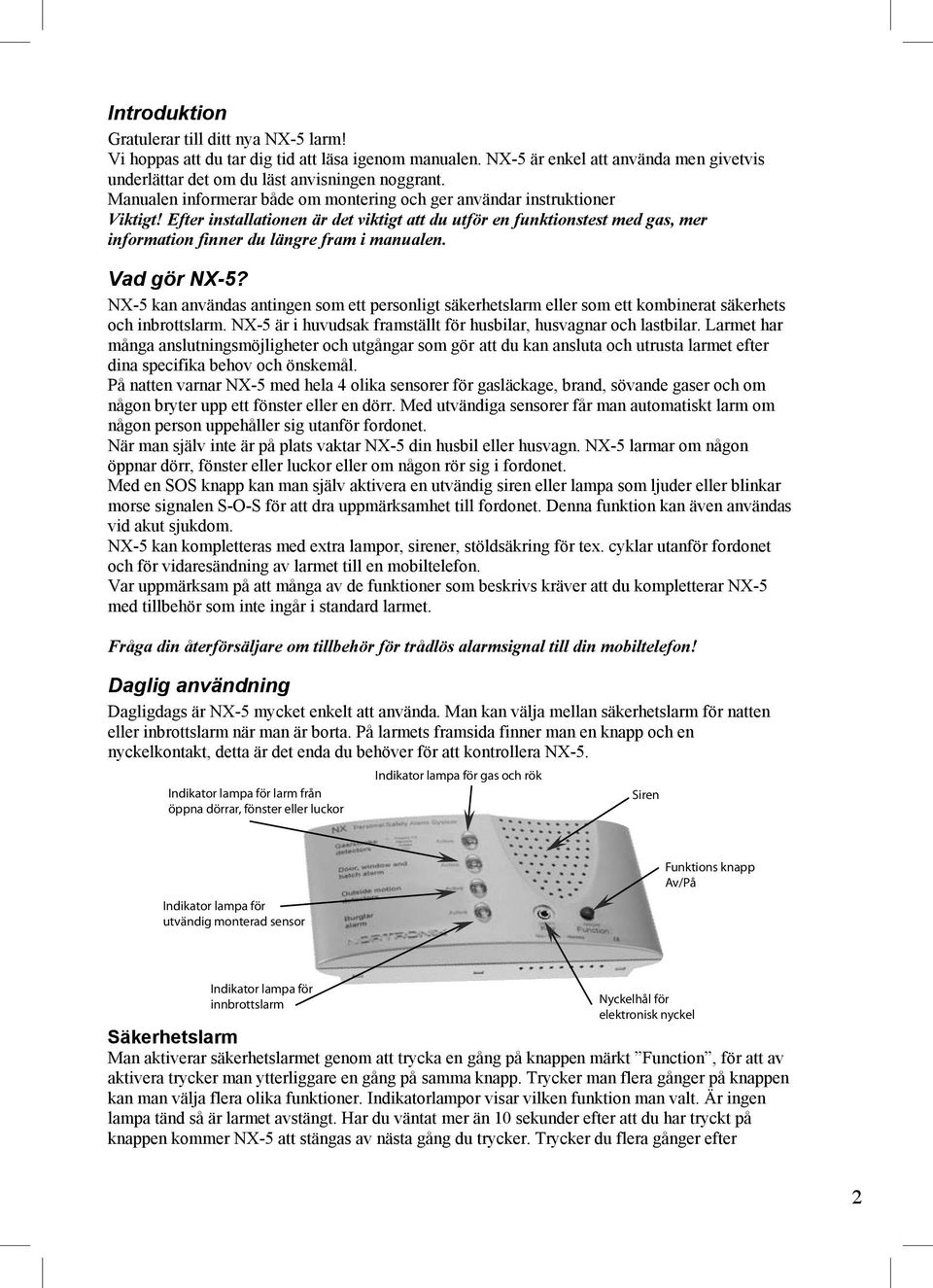 Efter installationen är det viktigt att du utför en funktionstest med gas, mer information finner du längre fram i manualen. Vad gör NX-5?