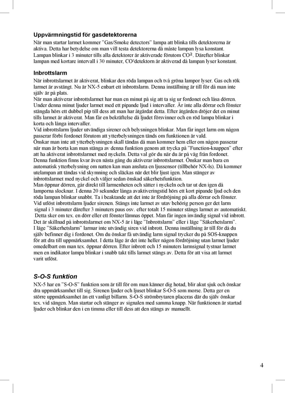 Därefter blinkar lampan med kortare intervall i 30 minuter, CO²detektorn är aktiverad då lampan lyser konstant.