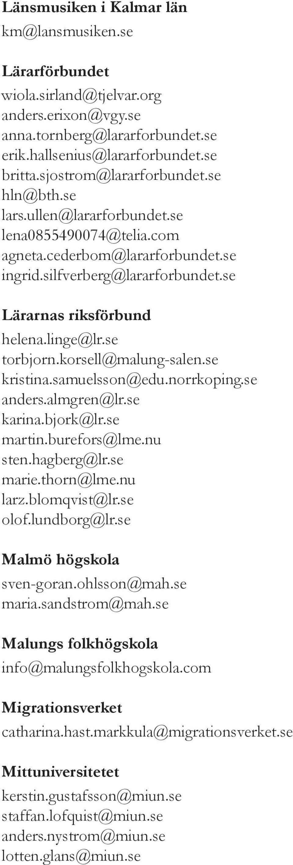 se torbjorn.korsell@malung-salen.se kristina.samuelsson@edu.norrkoping.se anders.almgren@lr.se karina.bjork@lr.se martin.burefors@lme.nu sten.hagberg@lr.se marie.thorn@lme.nu larz.blomqvist@lr.