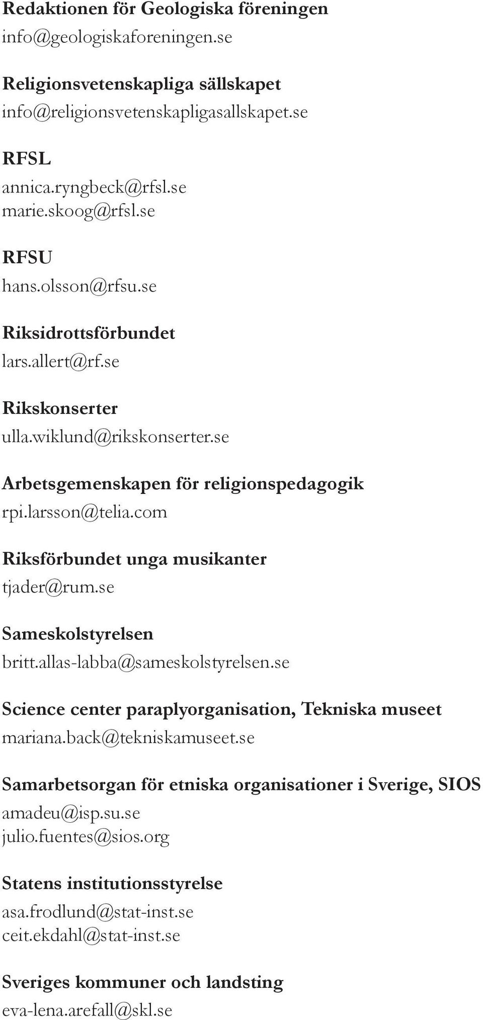 com Riksförbundet unga musikanter tjader@rum.se Sameskolstyrelsen britt.allas-labba@sameskolstyrelsen.se Science center paraplyorganisation, Tekniska museet mariana.back@tekniskamuseet.