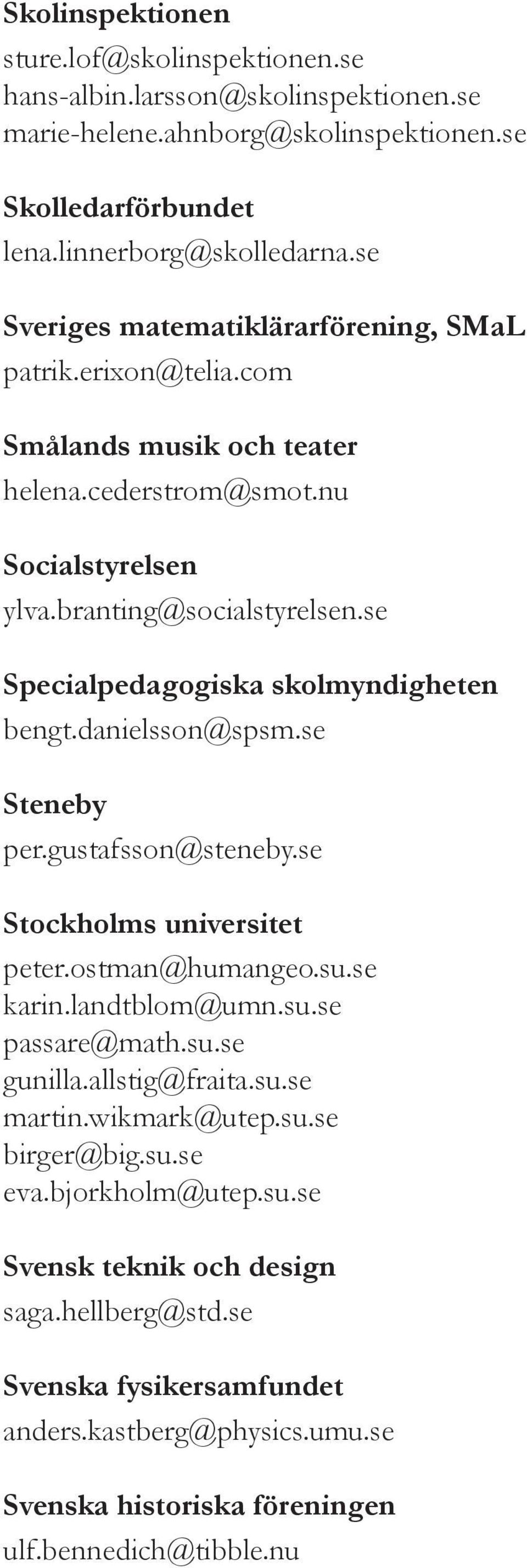 se Specialpedagogiska skolmyndigheten bengt.danielsson@spsm.se Steneby per.gustafsson@steneby.se Stockholms universitet peter.ostman@humangeo.su.se karin.landtblom@umn.su.se passare@math.su.se gunilla.