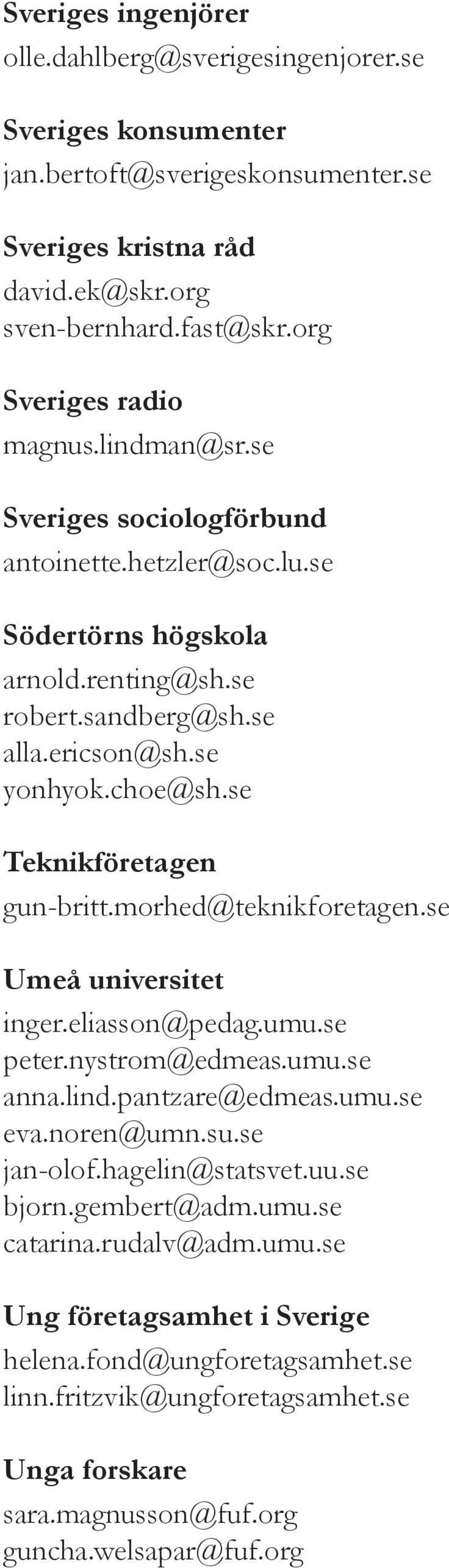 se Teknikföretagen gun-britt.morhed@teknikforetagen.se Umeå universitet inger.eliasson@pedag.umu.se peter.nystrom@edmeas.umu.se anna.lind.pantzare@edmeas.umu.se eva.noren@umn.su.se jan-olof.