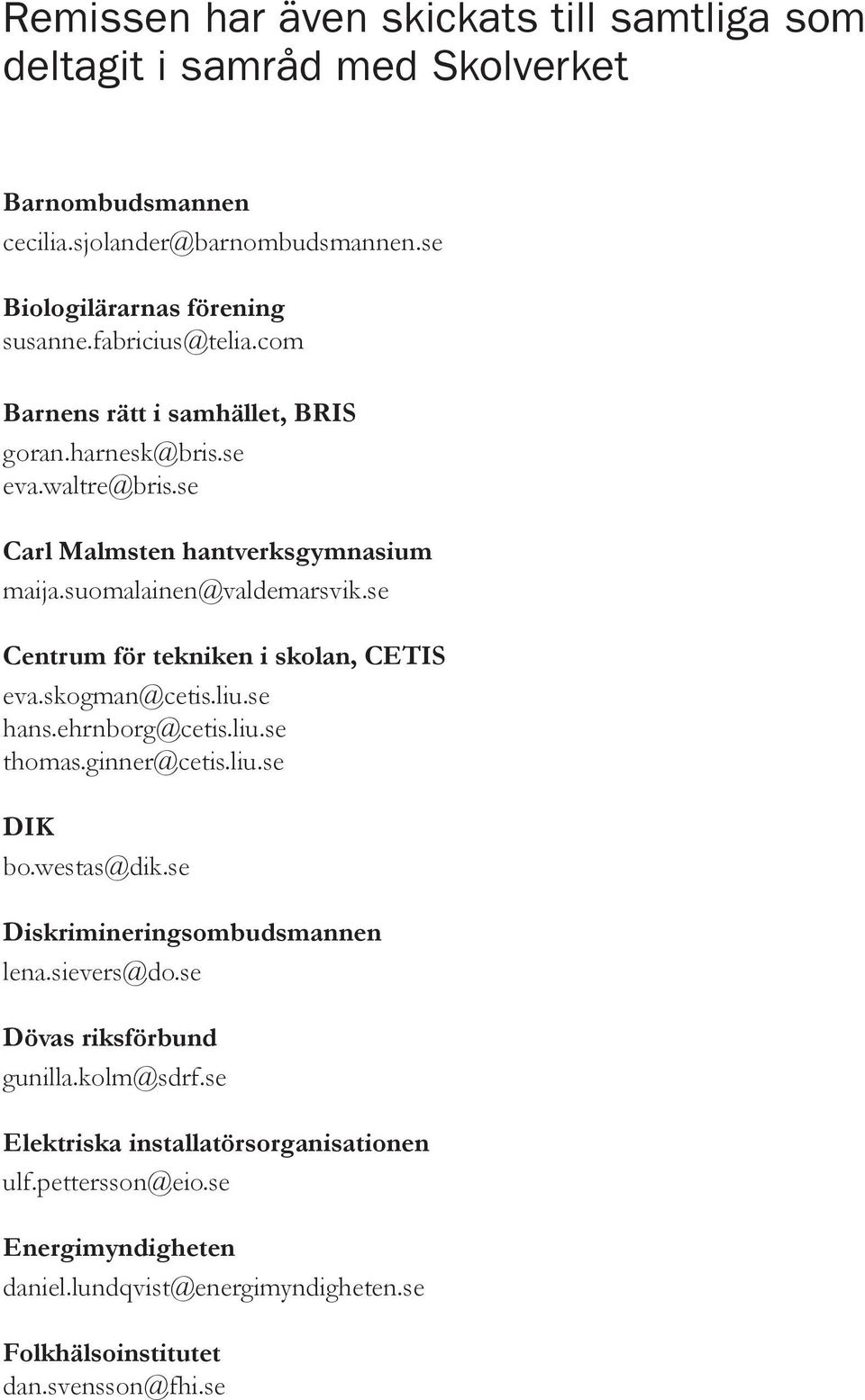 se Centrum för tekniken i skolan, CETIS eva.skogman@cetis.liu.se hans.ehrnborg@cetis.liu.se thomas.ginner@cetis.liu.se DIK bo.westas@dik.se Diskrimineringsombudsmannen lena.