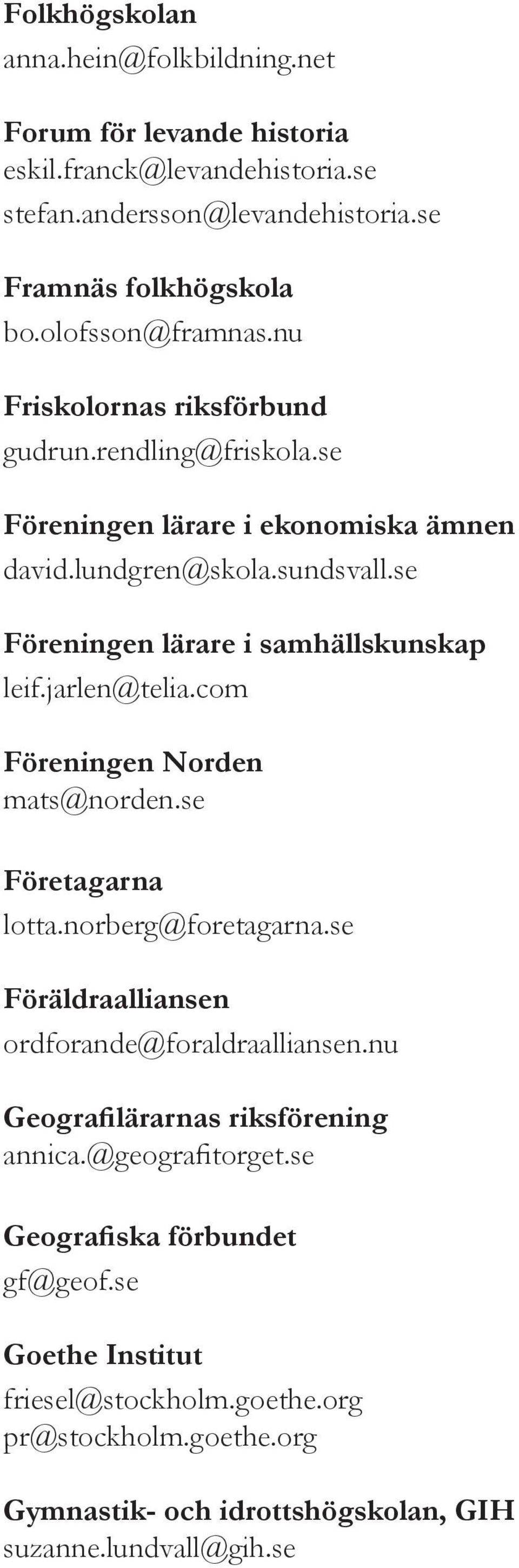 jarlen@telia.com Föreningen Norden mats@norden.se Företagarna lotta.norberg@foretagarna.se Föräldraalliansen ordforande@foraldraalliansen.