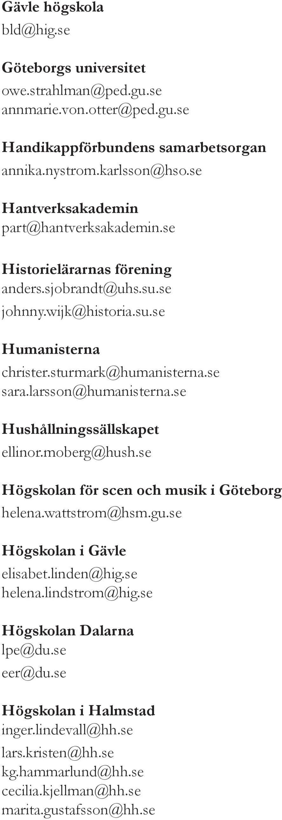 larsson@humanisterna.se Hushållningssällskapet ellinor.moberg@hush.se Högskolan för scen och musik i Göteborg helena.wattstrom@hsm.gu.se Högskolan i Gävle elisabet.linden@hig.