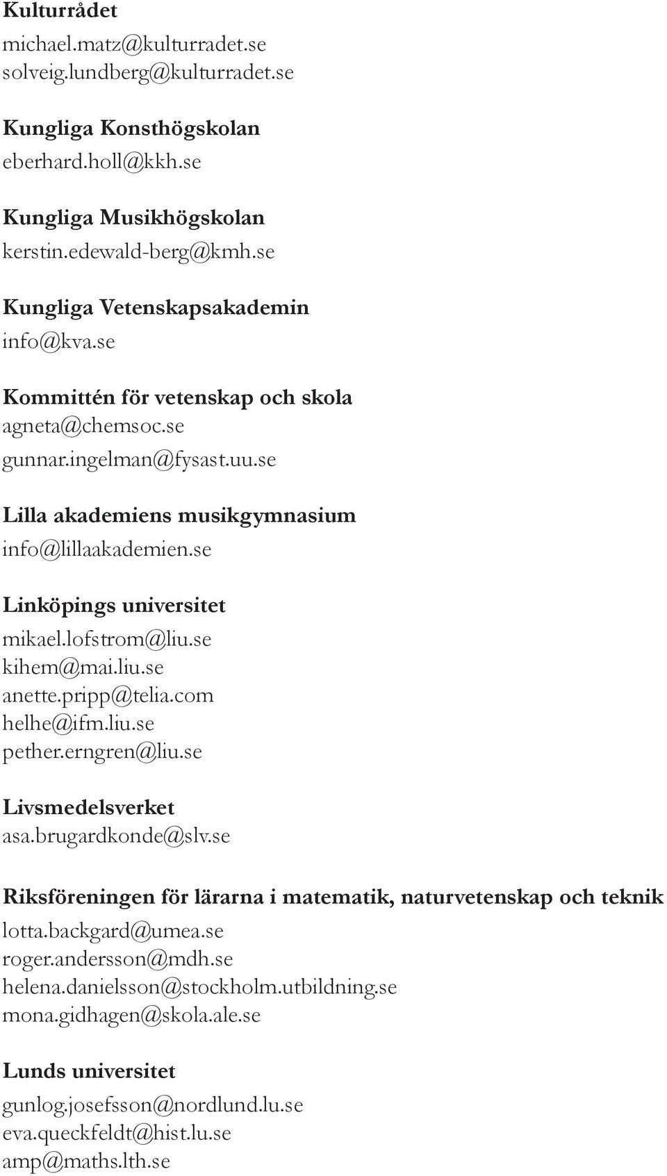 se Linköpings universitet mikael.lofstrom@liu.se kihem@mai.liu.se anette.pripp@telia.com helhe@ifm.liu.se pether.erngren@liu.se Livsmedelsverket asa.brugardkonde@slv.