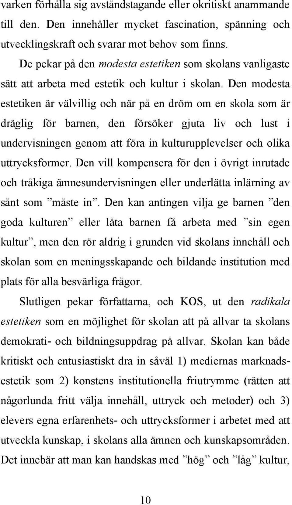 Den modesta estetiken är välvillig och när på en dröm om en skola som är dräglig för barnen, den försöker gjuta liv och lust i undervisningen genom att föra in kulturupplevelser och olika