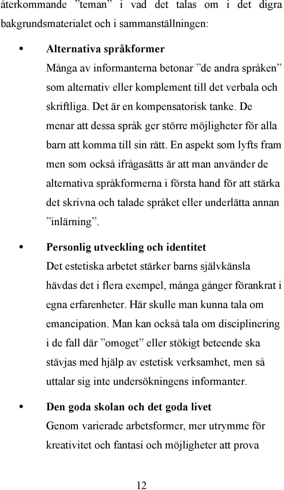 En aspekt som lyfts fram men som också ifrågasätts är att man använder de alternativa språkformerna i första hand för att stärka det skrivna och talade språket eller underlätta annan inlärning.