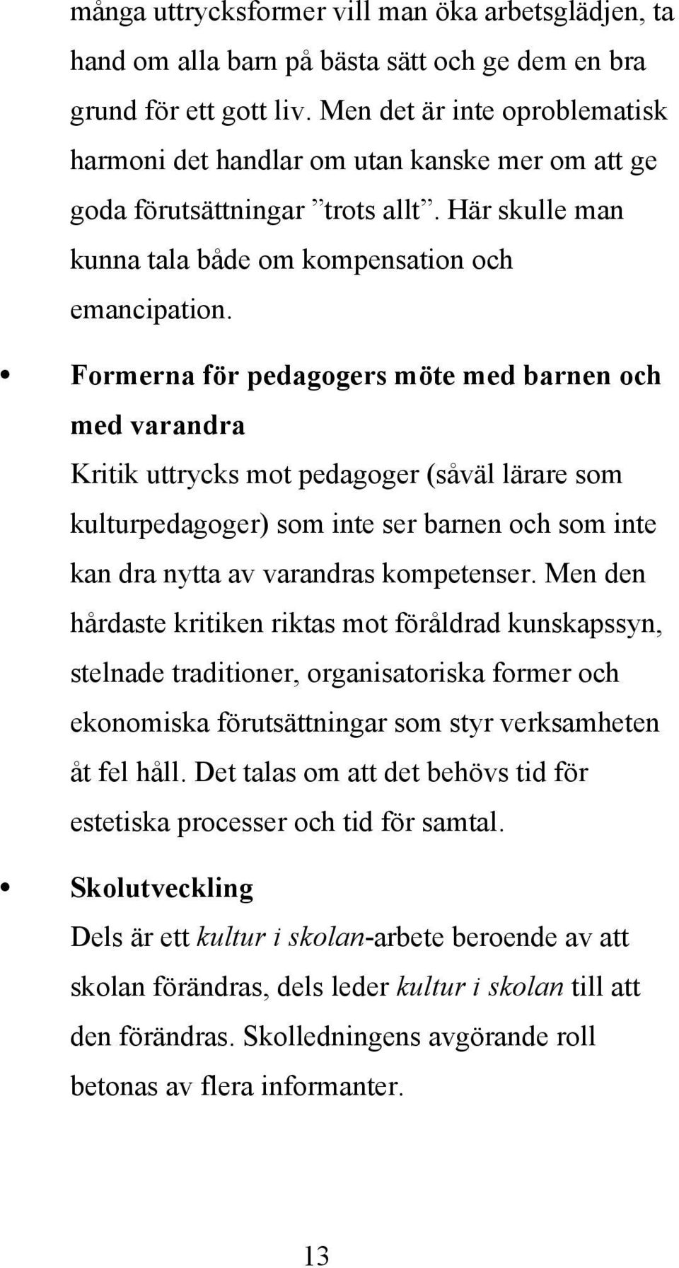 Formerna för pedagogers möte med barnen och med varandra Kritik uttrycks mot pedagoger (såväl lärare som kulturpedagoger) som inte ser barnen och som inte kan dra nytta av varandras kompetenser.