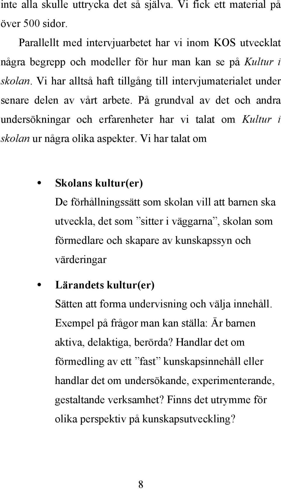 Vi har alltså haft tillgång till intervjumaterialet under senare delen av vårt arbete.