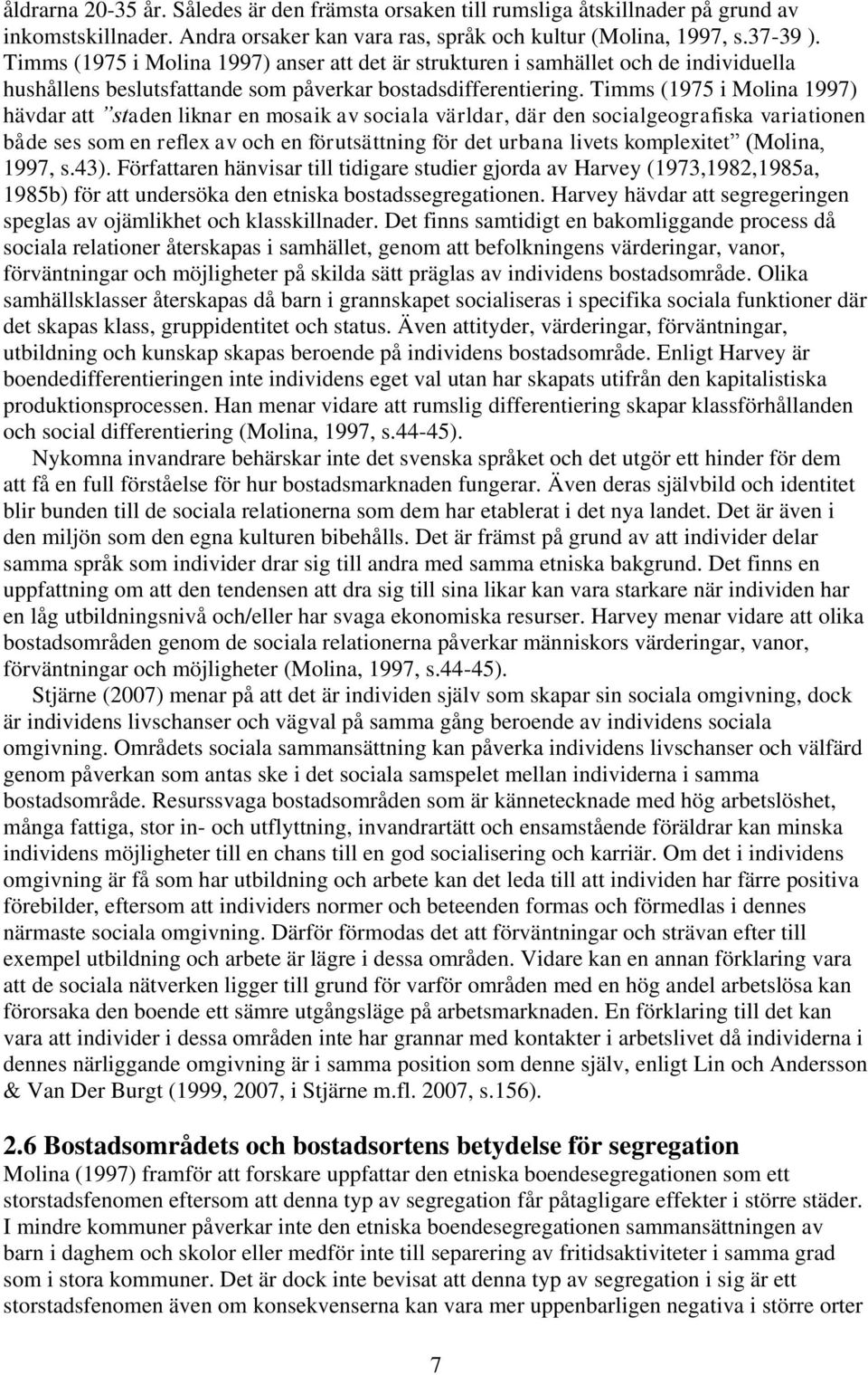 Timms (1975 i Molina 1997) hävdar att staden liknar en mosaik av sociala världar, där den socialgeografiska variationen både ses som en reflex av och en förutsättning för det urbana livets