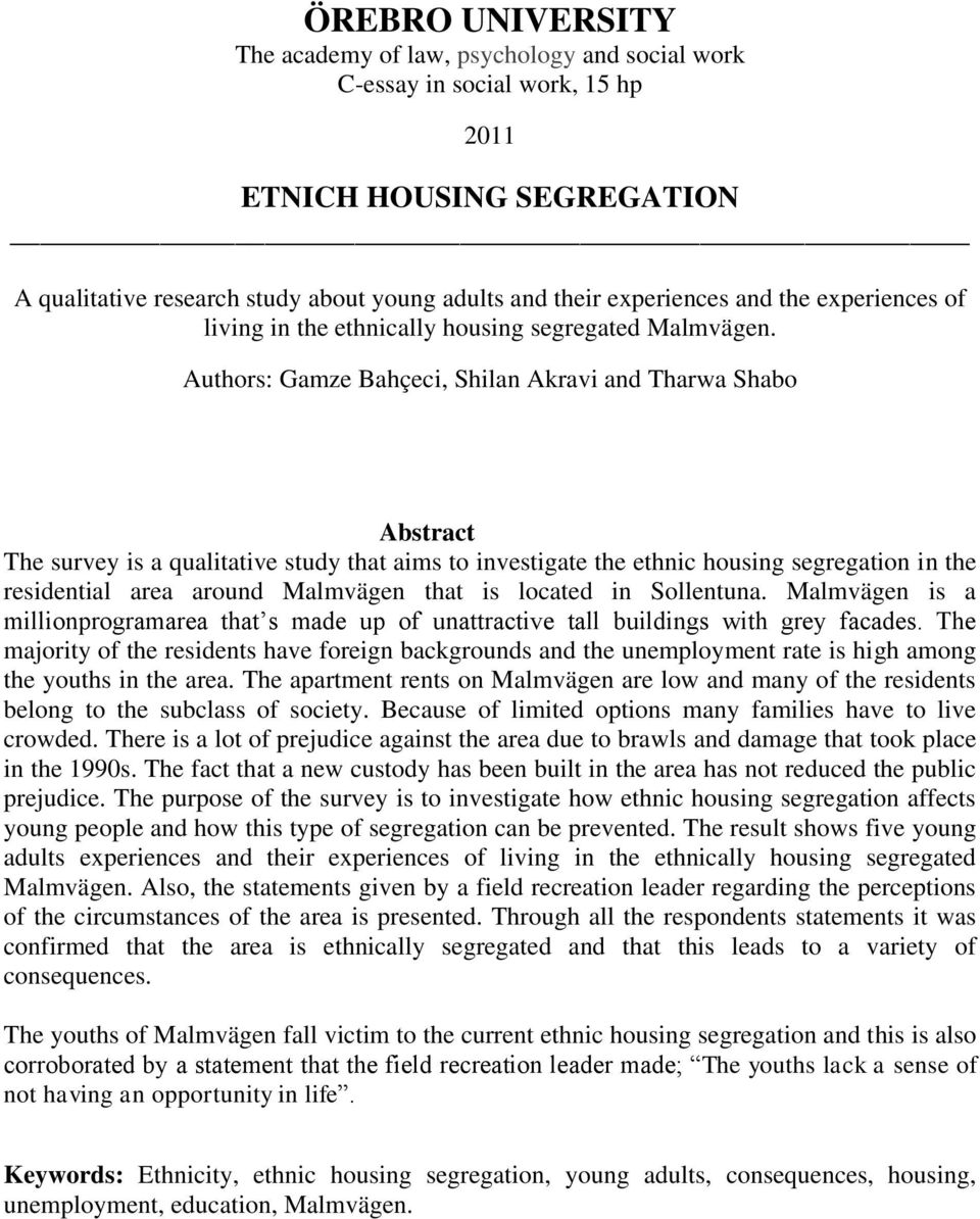 Authors: Gamze Bahçeci, Shilan Akravi and Tharwa Shabo Abstract The survey is a qualitative study that aims to investigate the ethnic housing segregation in the residential area around Malmvägen that