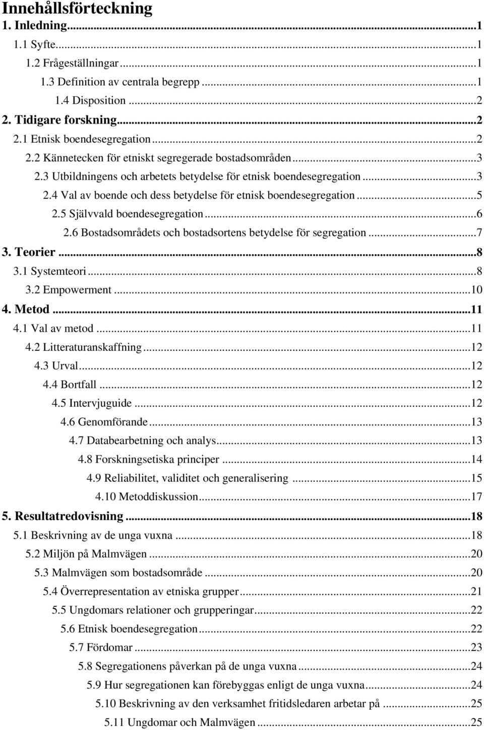 .. 5 2.5 Självvald boendesegregation... 6 2.6 Bostadsområdets och bostadsortens betydelse för segregation... 7 3. Teorier... 8 3.1 Systemteori... 8 3.2 Empowerment... 10 4. Metod... 11 4.