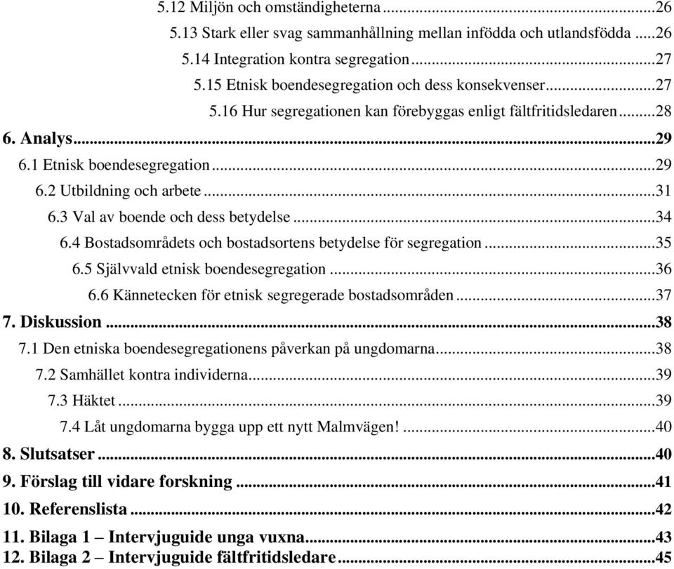 .. 31 6.3 Val av boende och dess betydelse... 34 6.4 Bostadsområdets och bostadsortens betydelse för segregation... 35 6.5 Självvald etnisk boendesegregation... 36 6.