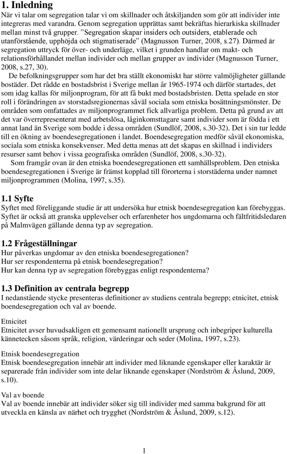 Segregation skapar insiders och outsiders, etablerade och utanförstående, upphöjda och stigmatiserade (Magnusson Turner, 2008, s.27).