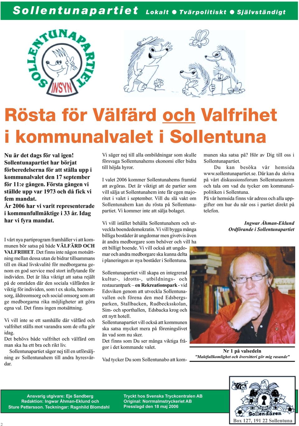 År 2006 har vi varit representerade i kommunfullmäktige i 33 år. Idag har vi fyra mandat. I vårt nya partiprogram framhåller vi att kommunen bör satsa på både VÄLFÄRD OCH VALFRIHET.